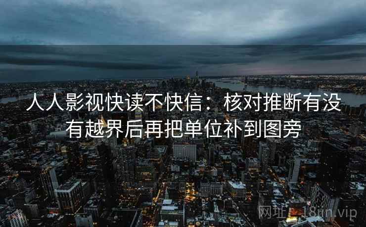 人人影视快读不快信：核对推断有没有越界后再把单位补到图旁