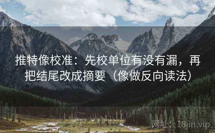 推特像校准：先校单位有没有漏，再把结尾改成摘要（像做反向读法）