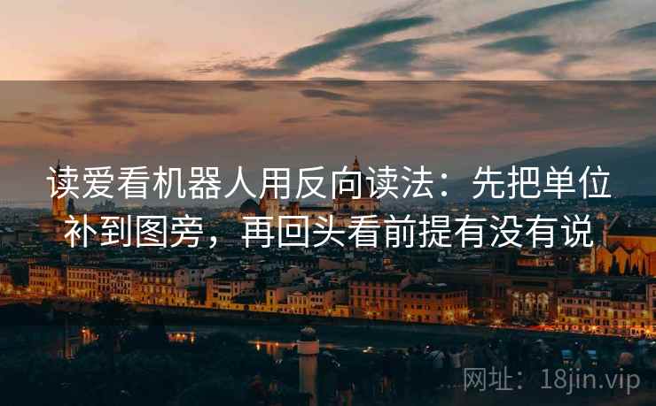 读爱看机器人用反向读法：先把单位补到图旁，再回头看前提有没有说