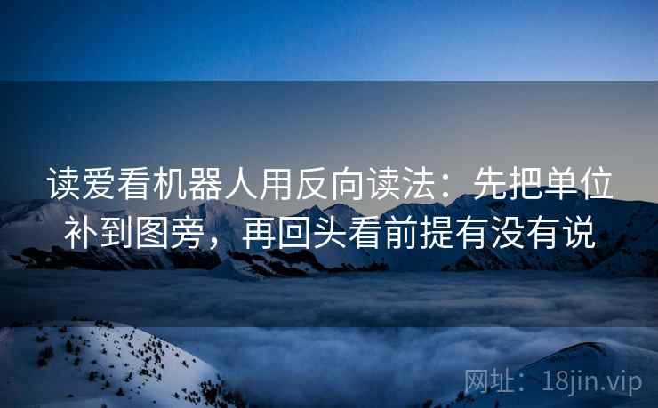 读爱看机器人用反向读法：先把单位补到图旁，再回头看前提有没有说